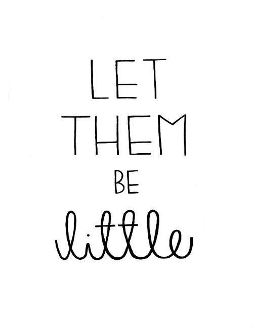 Let Kids Be Kids Quotes
 Let them be little
