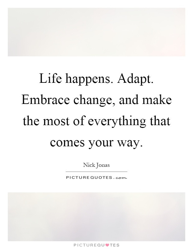 Life Happens Quotes
 Life happens Adapt Embrace change and make the most of