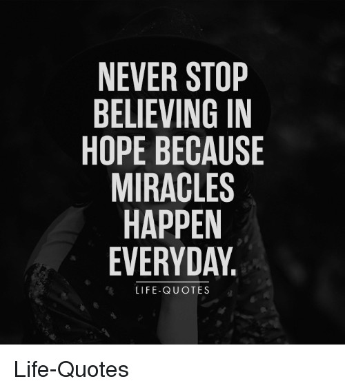 Life Quote Memes
 NEVER STOP BELIEVING IN HOPE BECAUSE MIRACLES HAPPEN