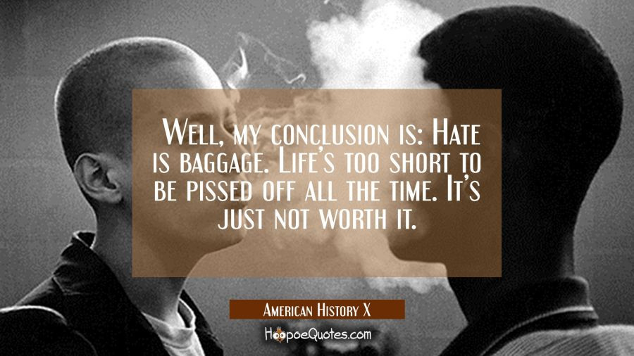 Life'S Too Short Quotes
 Well my conclusion is Hate is baggage Life s too short