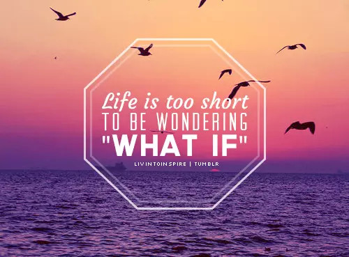 Life'S Too Short Quotes
 Life Is Too Short To Be Wondering What If s