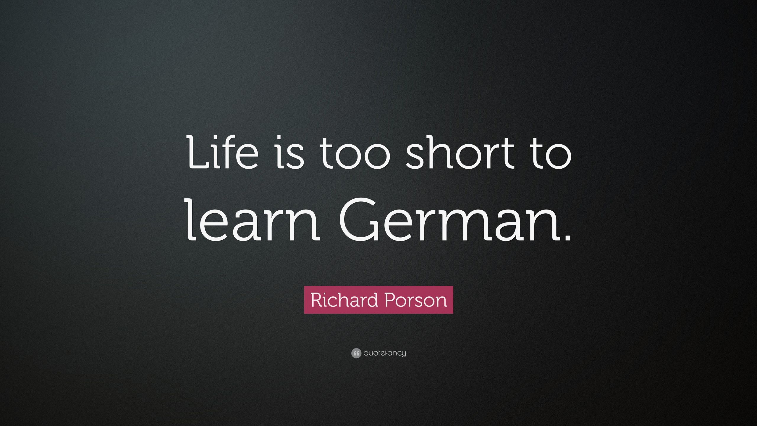 Life'S Too Short Quotes
 Richard Porson Quote “Life is too short to learn German