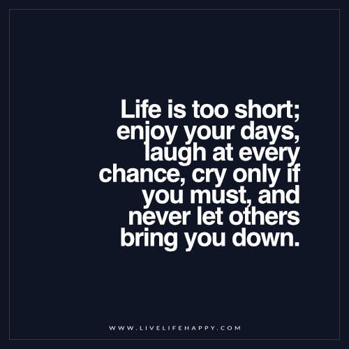 Life'S Too Short Quotes
 Life Is Too Short Enjoy Your Days Laugh at Every Chance