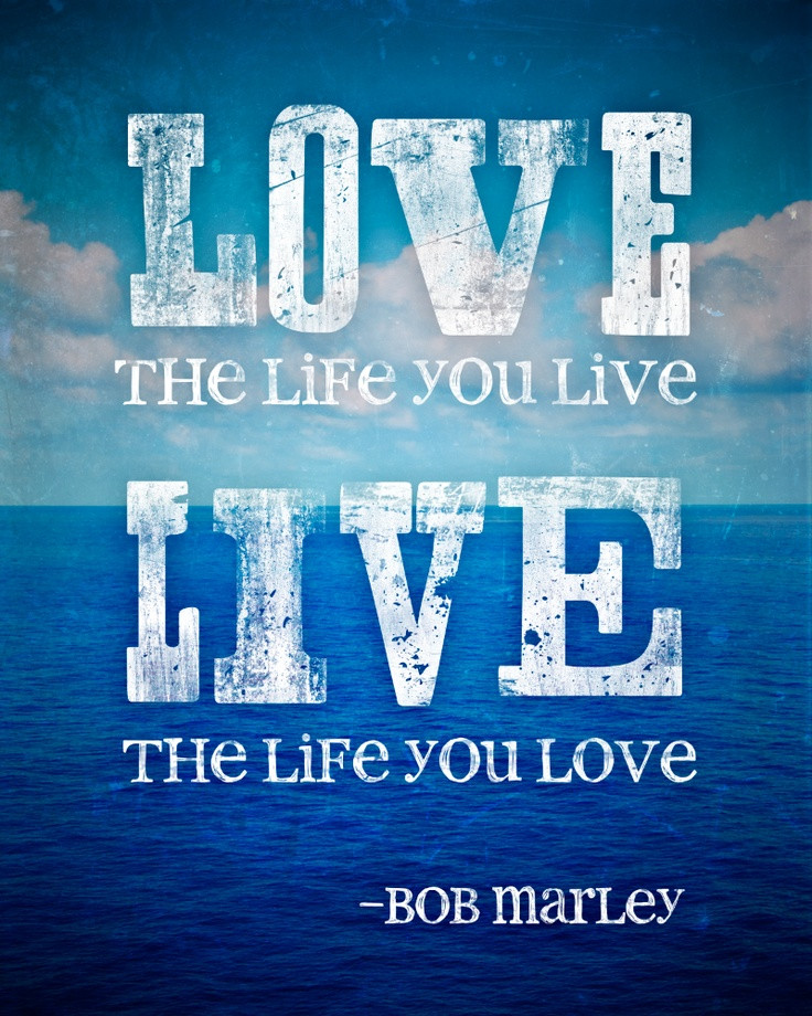 Live Love Life Quotes
 Live the life you love Bob Marley quote