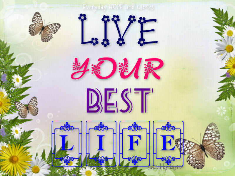 Living My Best Life Quotes
 Live Your Best Life Quotes QuotesGram