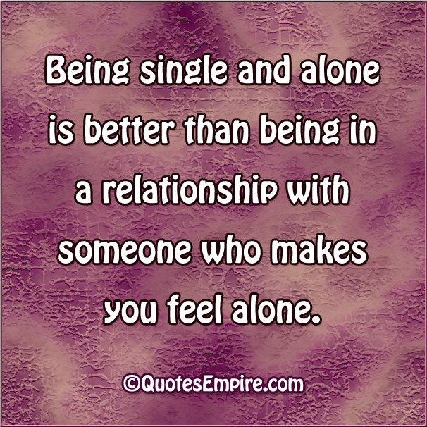 Lonely In A Relationship Quotes
 Being single is better sometimes Quotes Empire