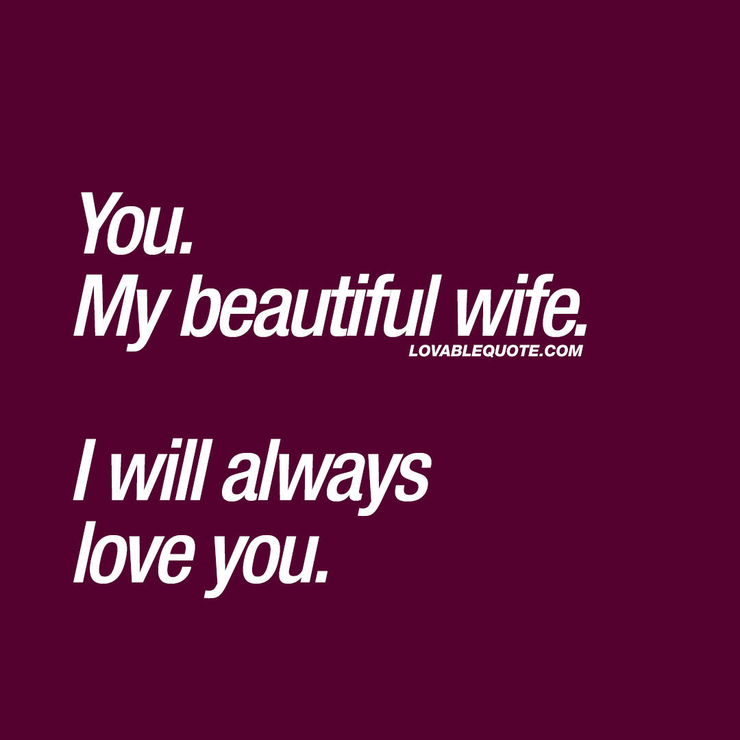 Love Quote For My Wife
 Quotes for her You My beautiful wife I will always love