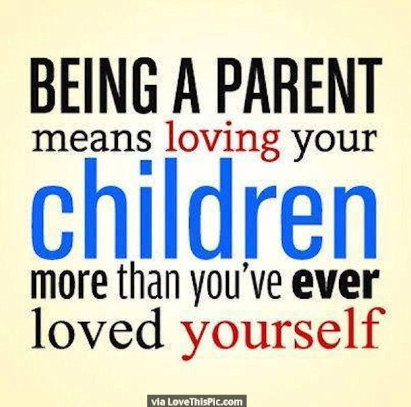 Love Your Kids Quotes
 Being A Parent Means Loving Your Children More Than You