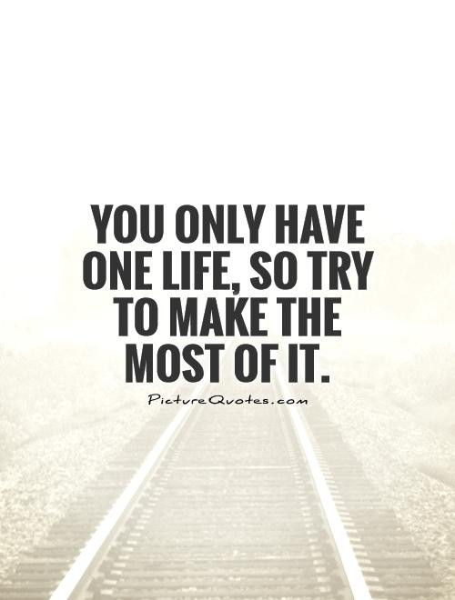 Make The Most Of Life Quotes
 Make The Most It Quotes QuotesGram