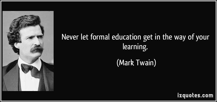 Mark Twain Education Quote
 Never let formal education in the way of your learning