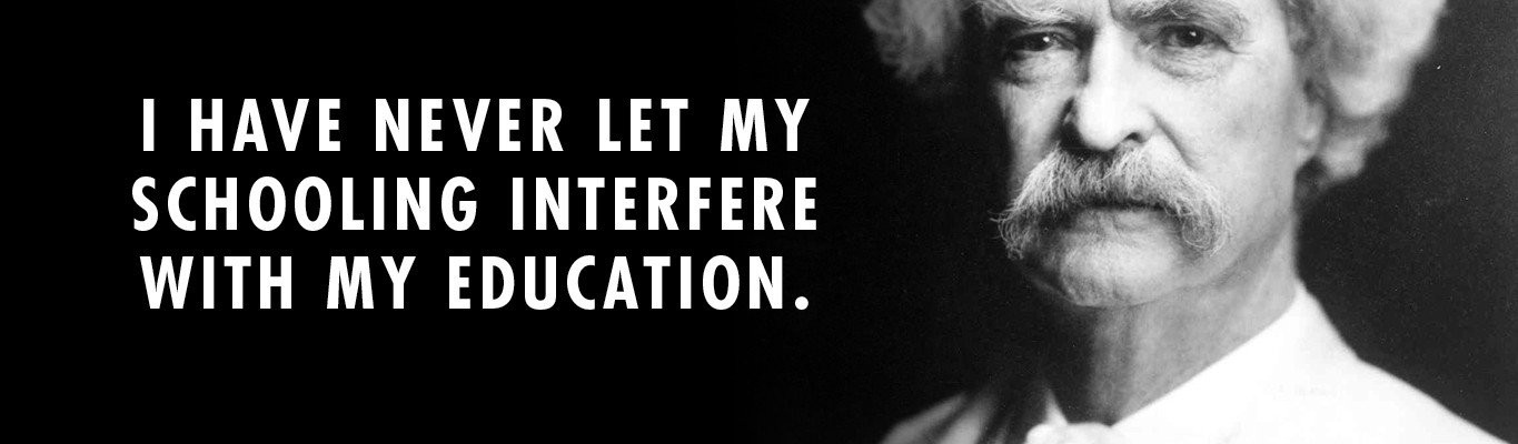 Mark Twain Education Quote
 “Don’t let schooling in the way of your education