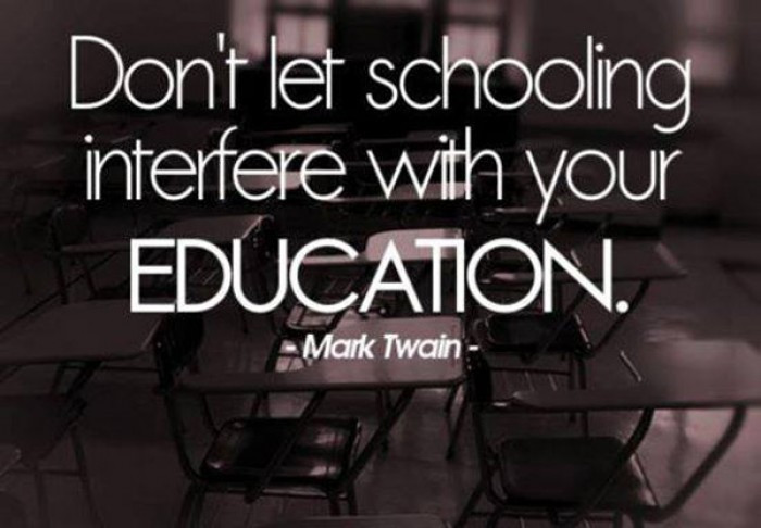 Mark Twain Education Quote
 Mark Twain “Don’t let schooling interfere with your