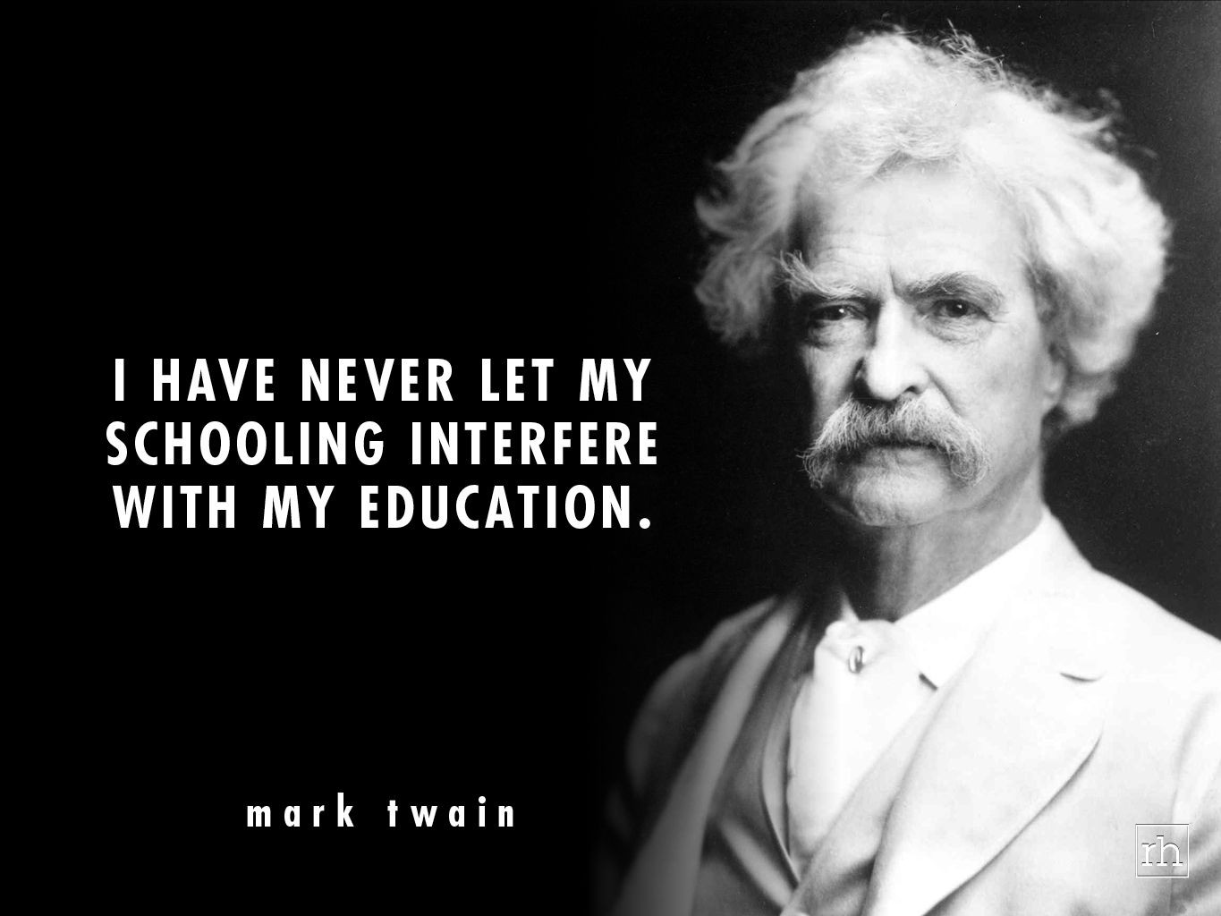 Mark Twain Education Quote
 "I have never let my schooling interfere with my education