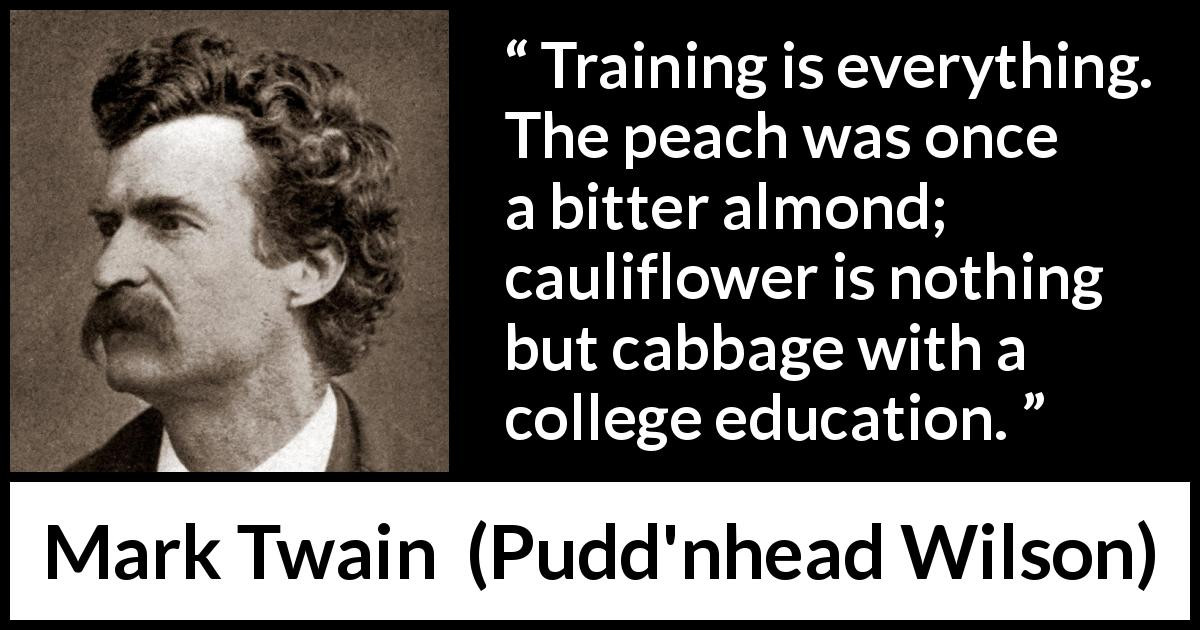 Mark Twain Education Quote
 “Training is everything The peach was once a bitter