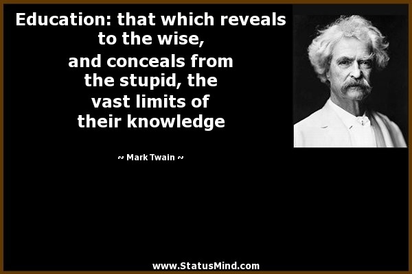 Mark Twain Quotes Education
 Education that which reveals to the wise and