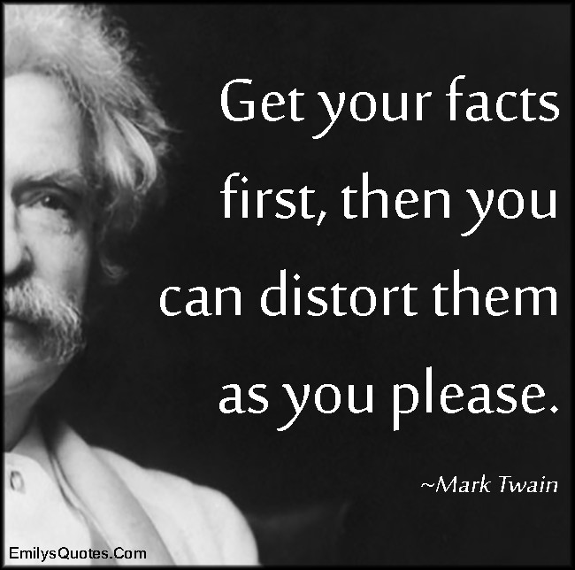 Mark Twain Quotes Education
 Get your facts first then you can distort them as you