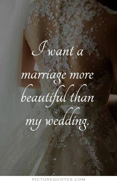 Marriage Picture Quotes
 I want a marriage more beautiful than my wedding Picture