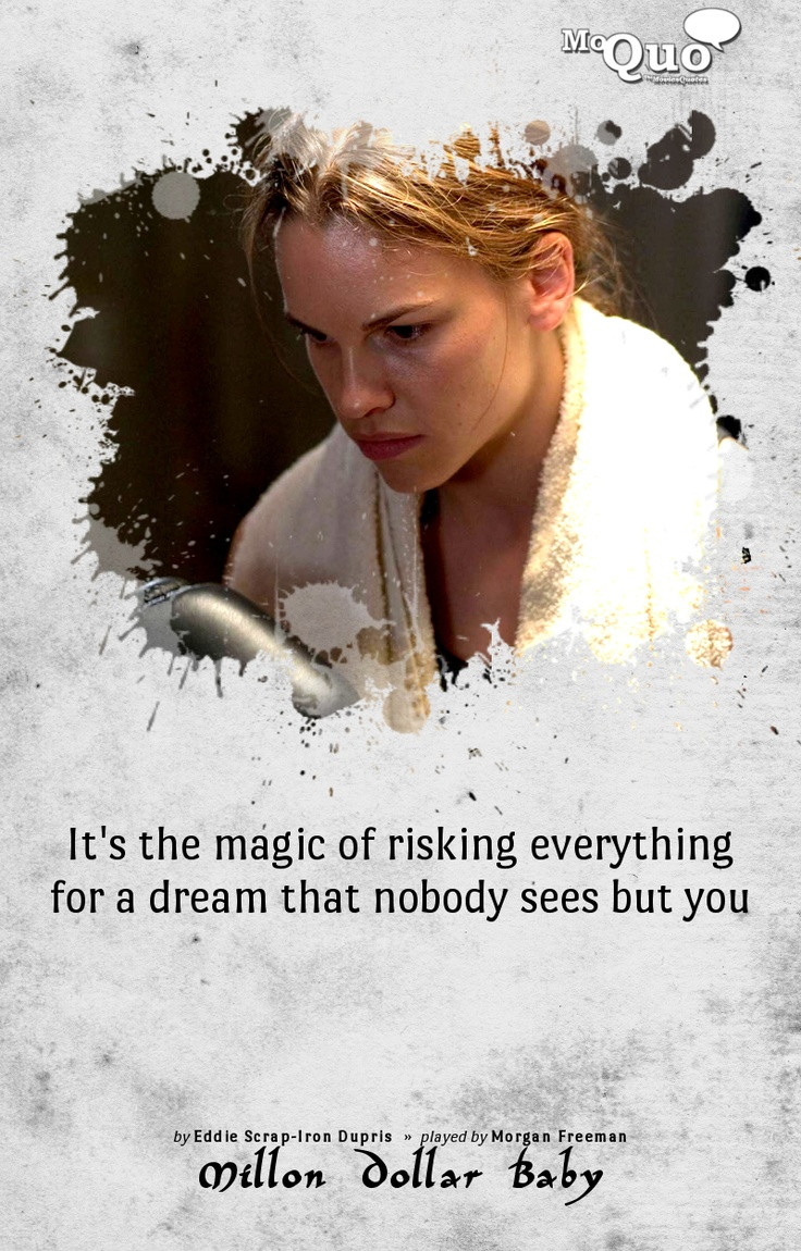 Million Dollar Baby Quote
 It s the magic of risking everything for a dream that