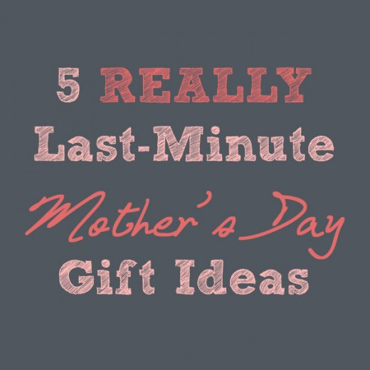 Mother Day Gift Ideas Last Minute
 REALLY Last Minute Mother’s Day Gift Ideas
