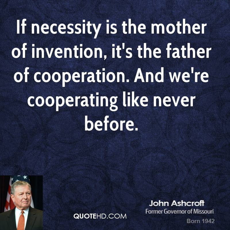 Mother Of Invention Quote
 John Ashcroft Quotes