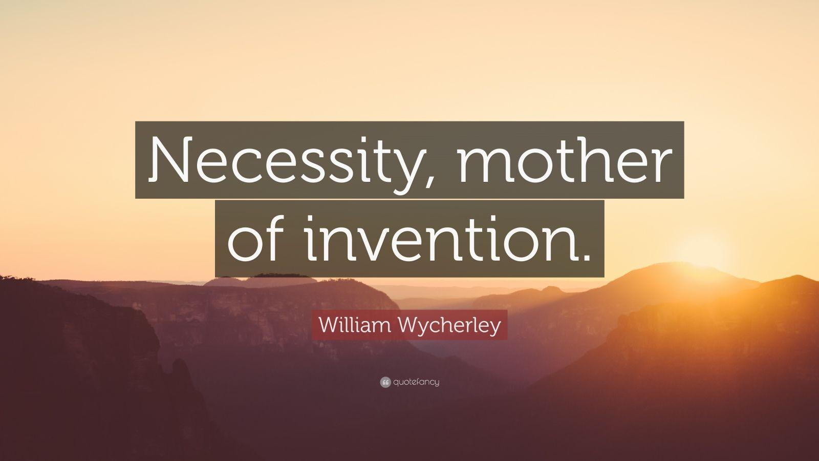 Mother Of Invention Quote
 William Wycherley Quote “Necessity mother of invention