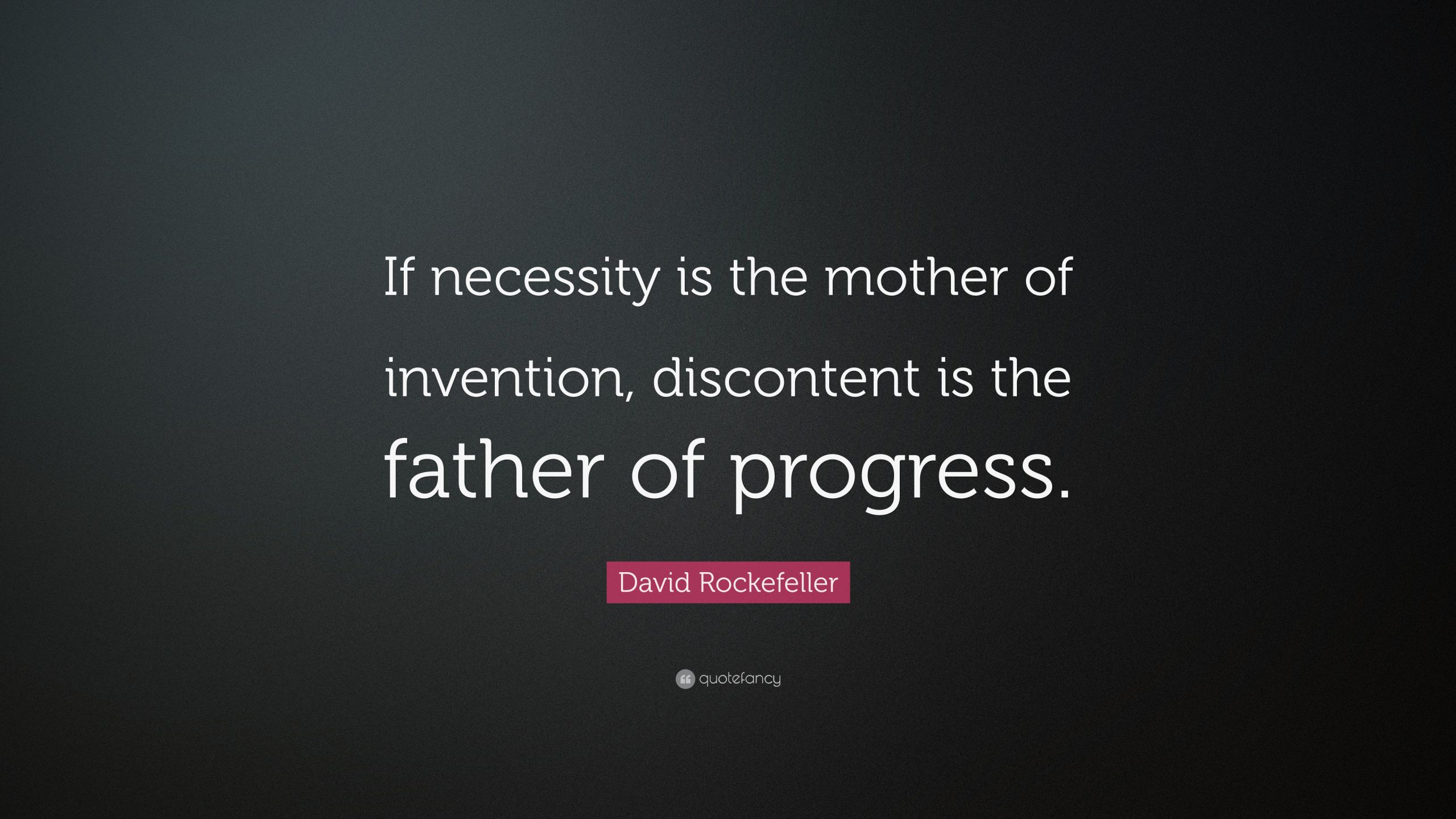 Mother Of Invention Quote
 David Rockefeller Quote “If necessity is the mother of