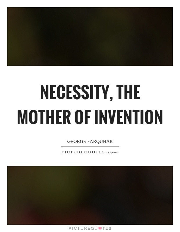 Mother Of Invention Quote
 Necessity the mother of invention