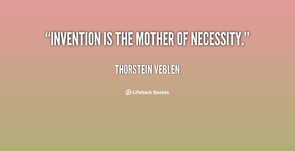 Mother Of Invention Quote
 62 Best Necessity Quotes And Sayings