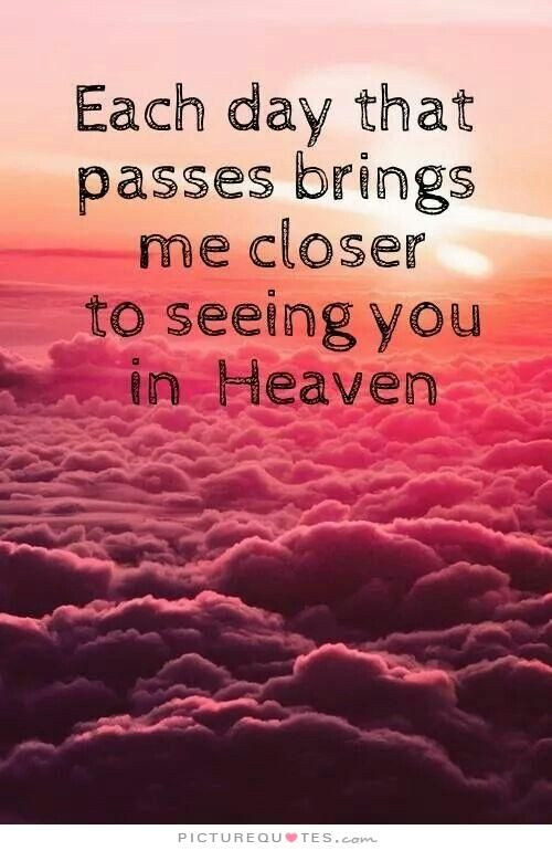 Mother'S Day In Heaven Quotes
 Each day that passes brings me closer to seeing you in