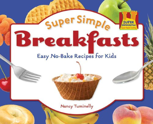 No Cook Recipes For Kids
 Super Simple Breakfasts Easy No Bake Recipes for Kids