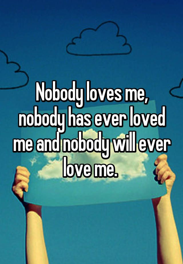 Nobody Loves Me Quotes
 Best 25 Nobody loves me ideas on Pinterest