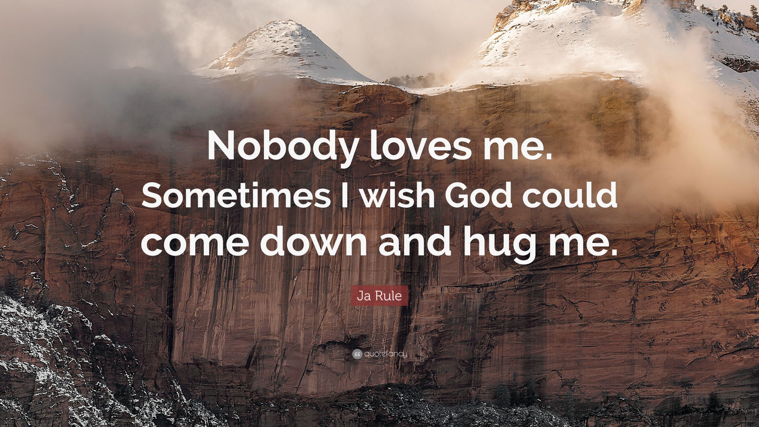 Nobody Loves Me Quotes
 Ja Rule Quote “Nobody loves me Sometimes I wish God