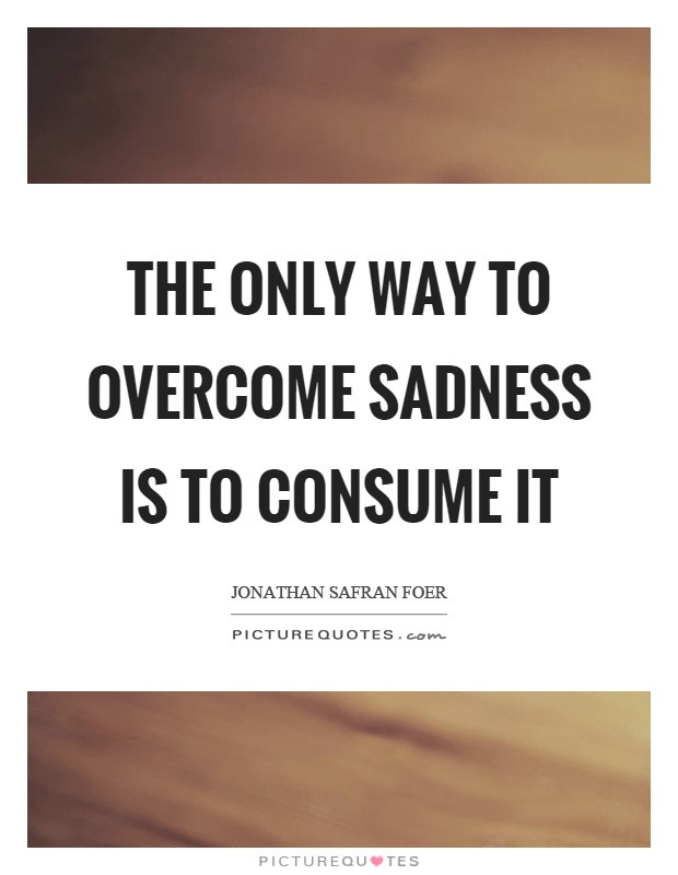 Overcoming Sadness Quotes
 Over e Quotes Over e Sayings