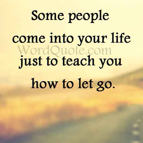 People Come Into Your Life Quotes
 Letting go Quotes about love and life
