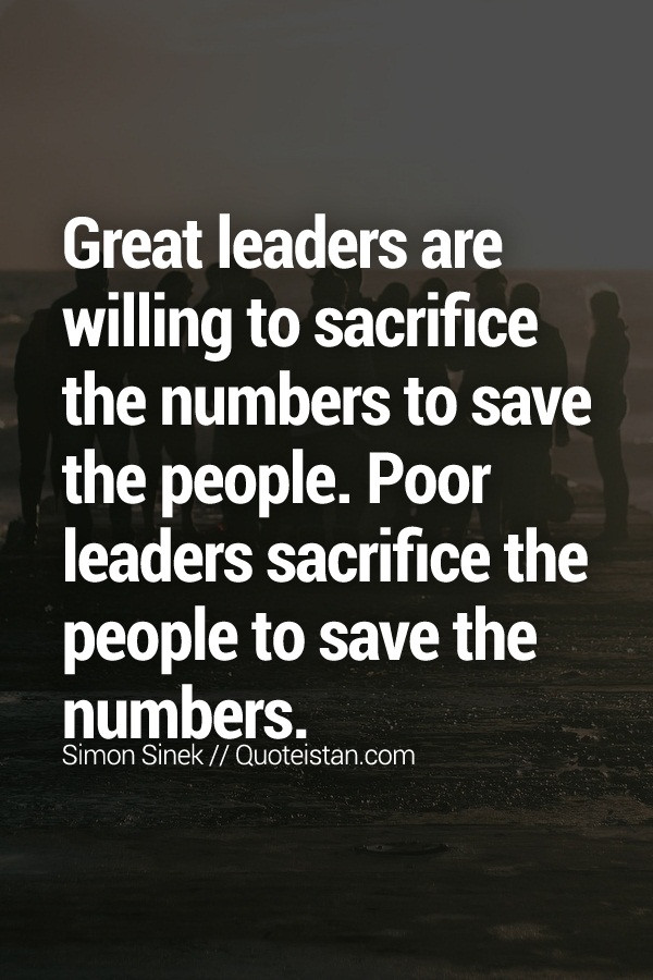 Poor Leadership Quotes
 Great leaders are willing to sacrifice the numbers to