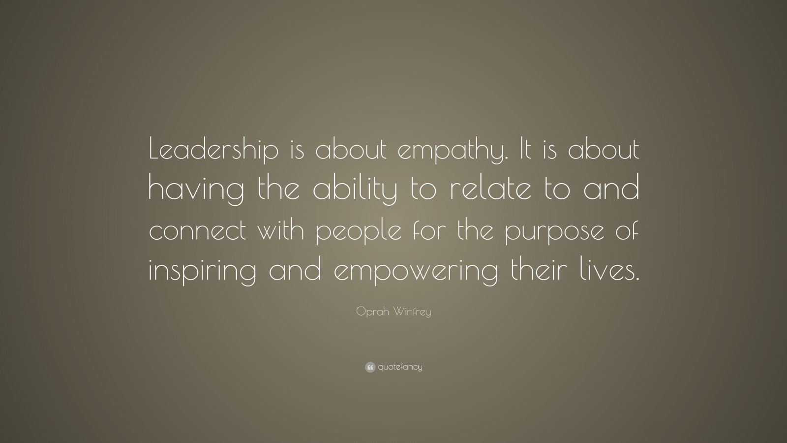 Positive Leadership Quotes
 Oprah Winfrey Quote “Leadership is about empathy It is
