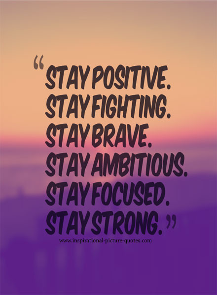 Positive Picture Quotes
 Stay Positive Stay Strong Inspirational Picture Quotes
