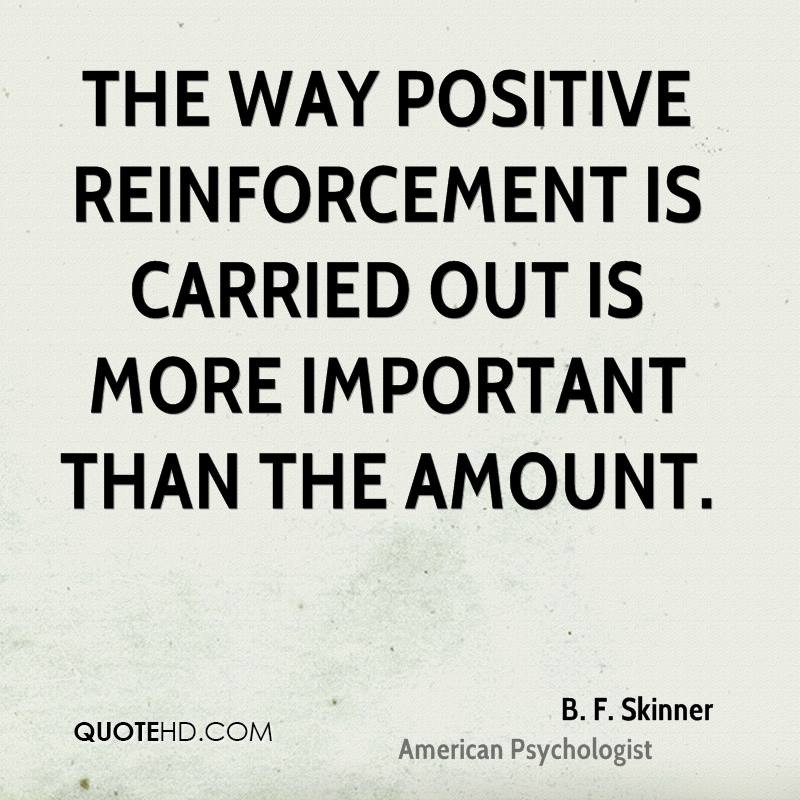 Positive Reinforcement Quotes
 B F Skinner Quotes
