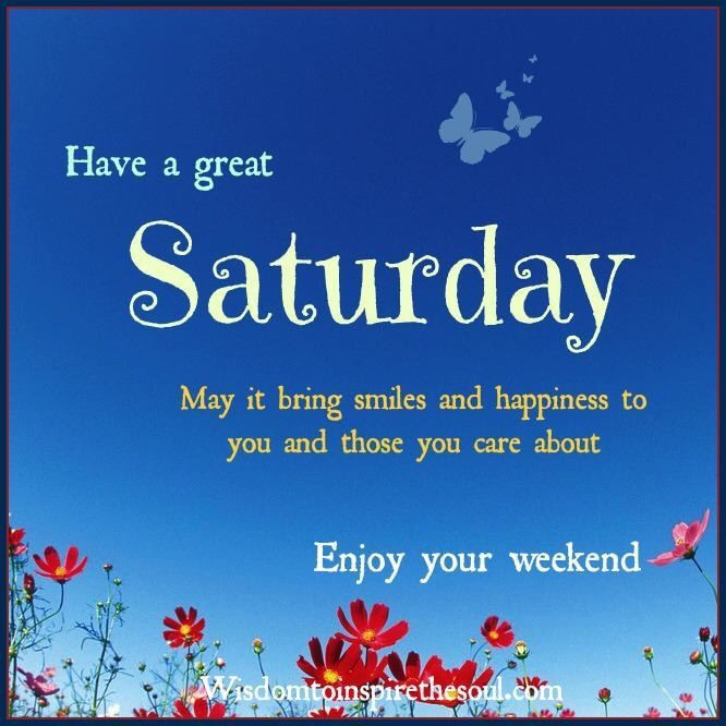 Positive Saturday Quotes
 Have A Great Saturday s and for