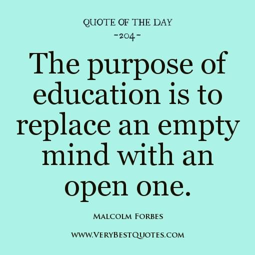 Purpose Of Education Quote
 The purpose of education is to replace an empty mind with