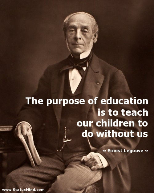Purpose Of Education Quote
 The purpose of education is to teach our children