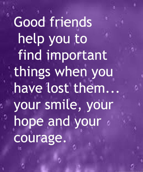 Quote For Good Friendship
 Good Friends Help You Find Important Things When You Have