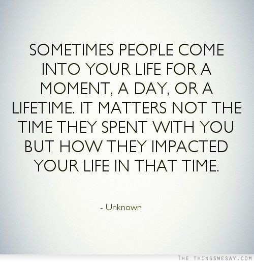 Quotes About People Coming Into Your Life
 Sometimes people e into your life for a moment a day or