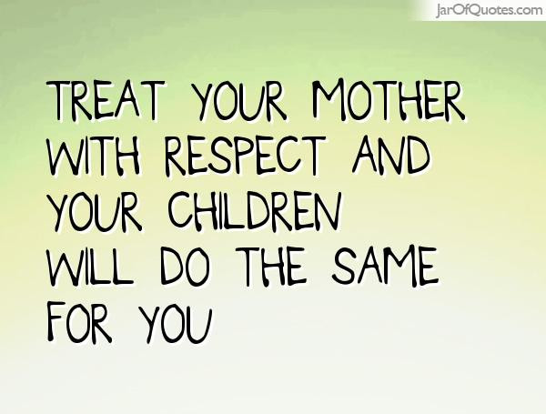 Respecting Your Mother Quotes
 Quotes about Respect your mother 31 quotes