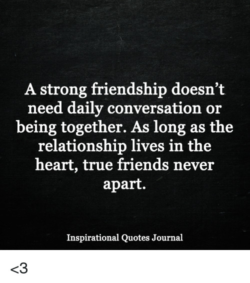 Strong Friendship Quotes
 A Strong Friendship Doesn t Need Daily Conversation or