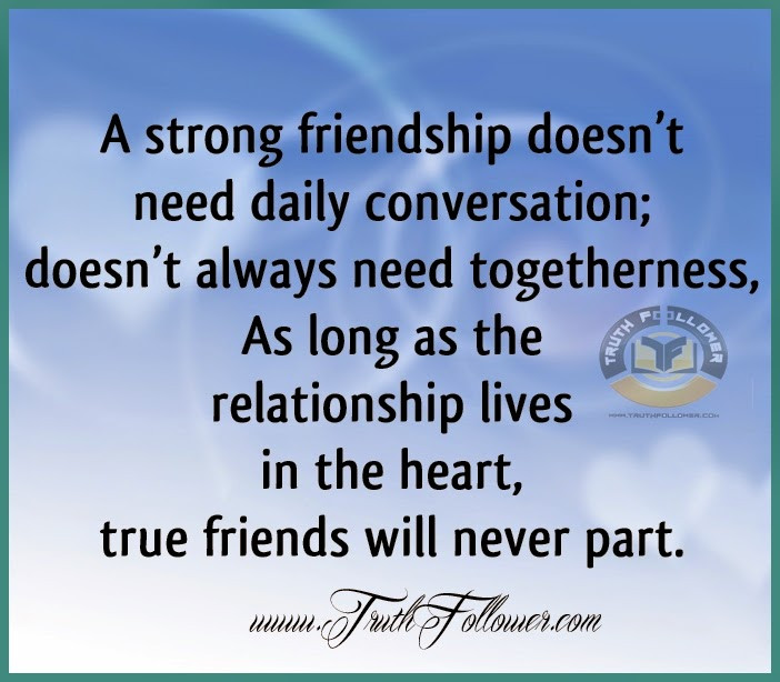Strong Friendship Quotes
 True friends will never part A strong friendship Quotes