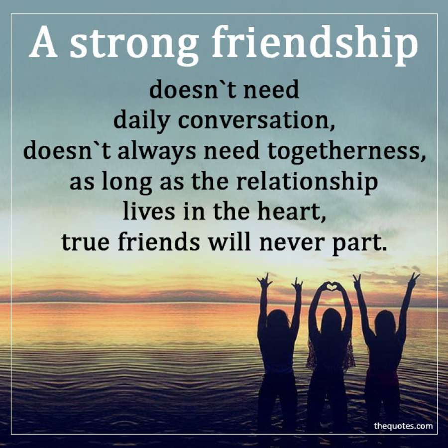 Strong Friendship Quotes
 A strong friendship doesn t need daily conversation