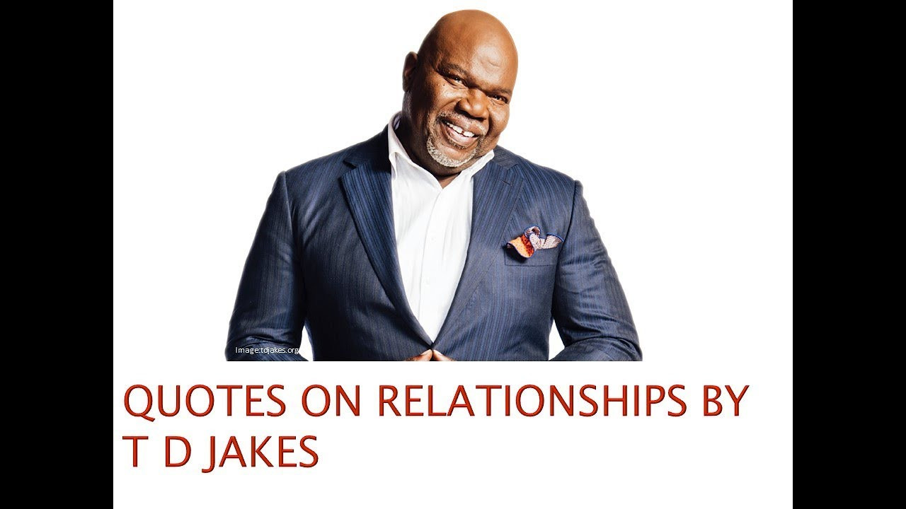 T.D.Jakes Quotes On Relationships
 Quotes on Love and Relationships by Td Jakes