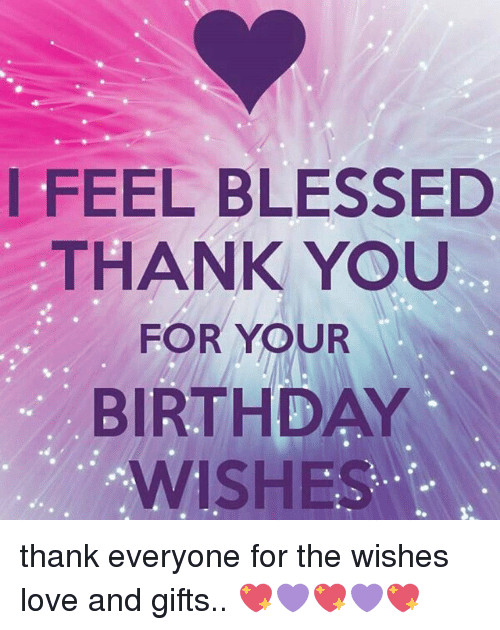 Thank Everyone For Birthday Wishes
 I FEEL BLESSED THANK YOU FOR YOUR BIRTHDAY WISHES Thank