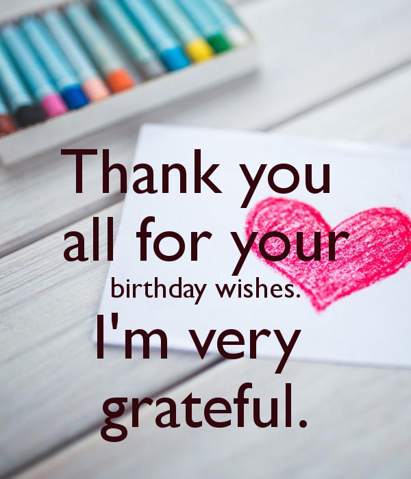 Thank You For All Birthday Wishes
 Thank you all for your birthday wishes I m very grateful